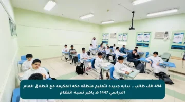 494 ألف طالب.. بداية جديدة لتعليم منطقة مكة المكرمة مع انطلاق العام الدراسي 1447 هـ بأكبر نسبة انتظام